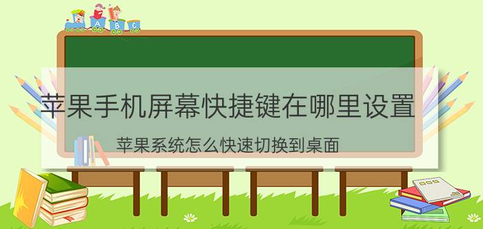 苹果手机屏幕快捷键在哪里设置 苹果系统怎么快速切换到桌面？